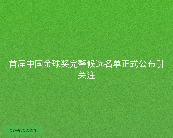 首届中国金球奖完整候选名单正式公布引关注