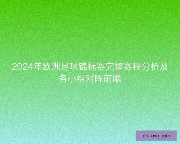 2024年欧洲足球锦标赛完整赛程分析及各小组对阵前瞻